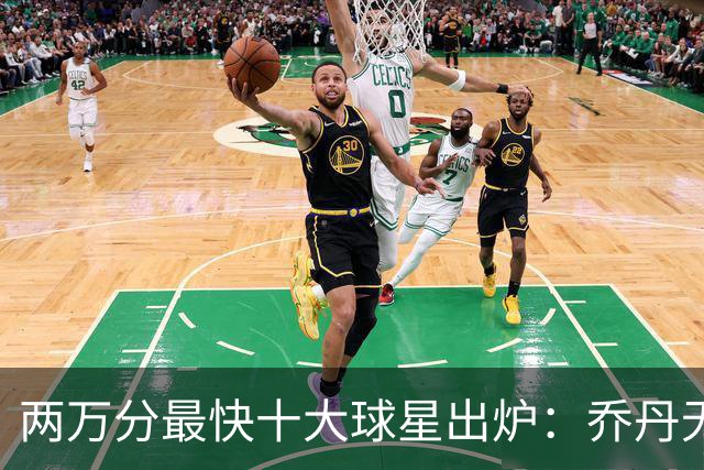 两万分最快十大球星出炉：乔丹无缘前五，詹姆斯仅列第八，榜首仅打499场