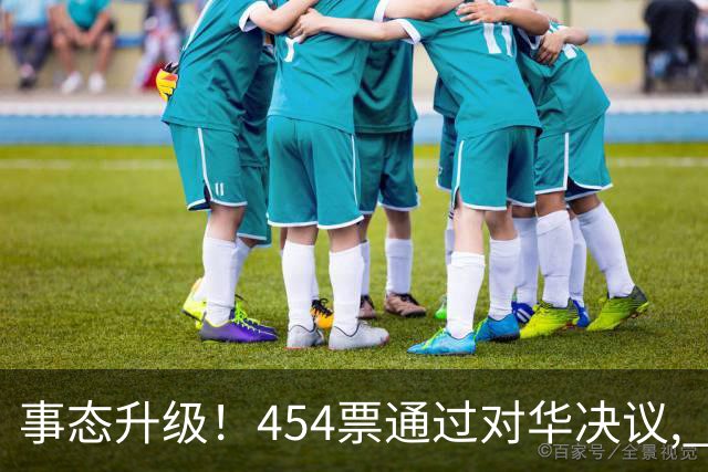 事态升级！454票通过对华决议, 德法联手布局, 中国须做好最坏打算