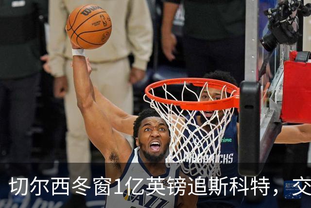 切尔西冬窗1亿英镑追斯科特，交易条件渐成熟