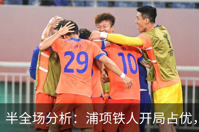 半全场分析：浦项铁人开局占优，平局收场仍需防范
