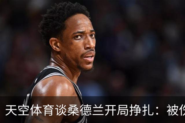 天空体育谈桑德兰开局挣扎：被伤病+欧战拖累，球迷心态平和乐观