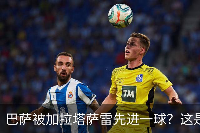 巴萨被加拉塔萨雷先进一球？这是好事啊