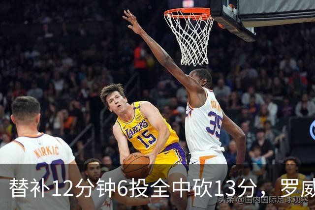替补12分钟6投全中砍13分，罗威半场打疯了