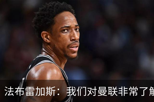 法布雷加斯：我们对曼联非常了解，必须去适应面对顶级强队的感觉