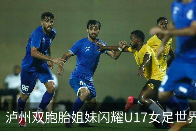 泸州双胞胎姐妹闪耀U17女足世界杯赛场