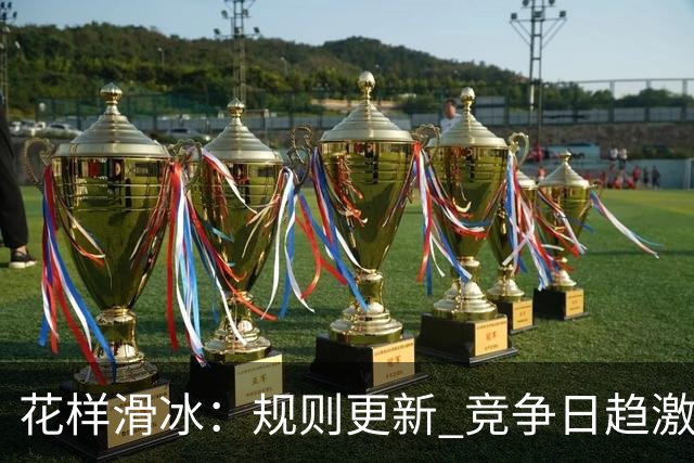 花样滑冰：规则更新 竞争日趋激烈