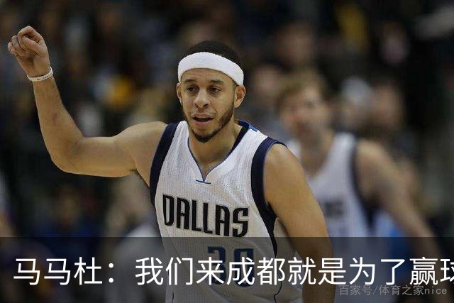 马马杜：我们来成都就是为了赢球，会为冠军战斗到最后