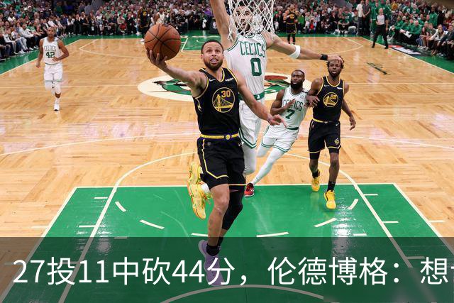 27投11中砍44分，伦德博格：想让库里的伟大表现更有价值