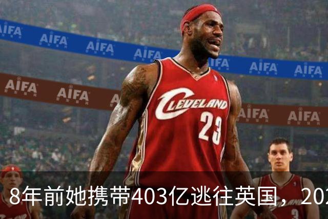 8年前她携带403亿逃往英国，2025年被捕时账上竟有480亿，啥原因